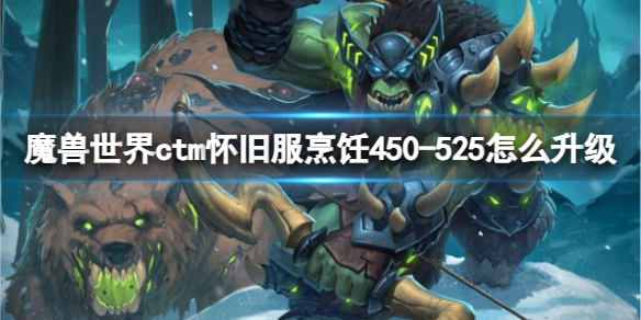 魔兽世界ctm怀旧服烹饪450-525升级方法图1